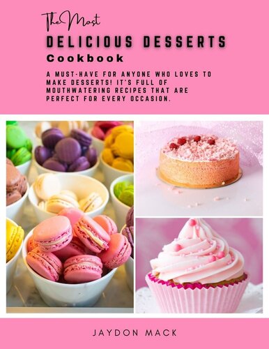 The Most Delicious Desserts Cookbook: a must-have for anyone who loves to make desserts! It's full of mouthwatering recipes that are perfect for every occasion. (PDF/EPUB Version)