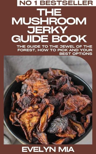 The Mushroom Jerky Guide Book: The Guide To The Jewel Of The Forest, How To Pick And Your Best Options (PDF/EPUB Version)