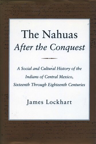 The Nahuas After the Conquest: A Social and Cultural History of the Indians of Central Mexico, Sixteenth Through Eighteenth Centuries (PDF/EPUB Version)
