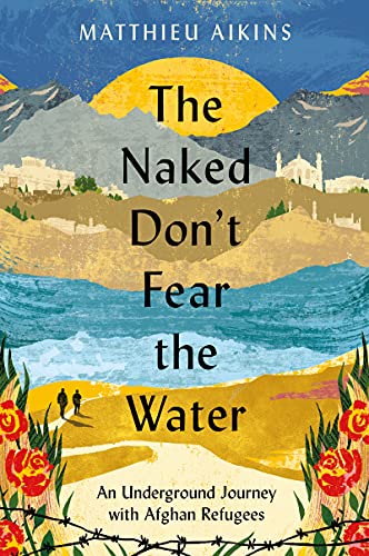 The Naked Don't Fear the Water: An Underground Journey with Afghan Refugees (PDF/EPUB Version)