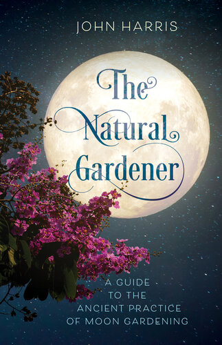 The Natural Gardener: A Guide to the Ancient Practice of Moon Gardening (PDF/EPUB Version)