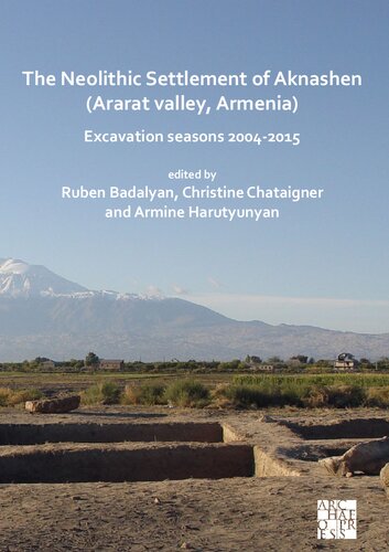 The Neolithic Settlement of Aknashen - Ararat Valley, Armenia: Excavation Seasons 2004-2015 (PDF/EPUB Version)