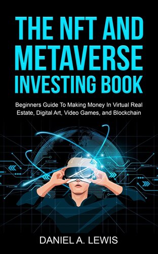 The NFT and Metaverse Investing Book: Beginners Guide To Making Money In Virtual Real Estate, Digital Art, Video Games and Blockchain: Beginners Guide To Making Money (PDF/EPUB Version)