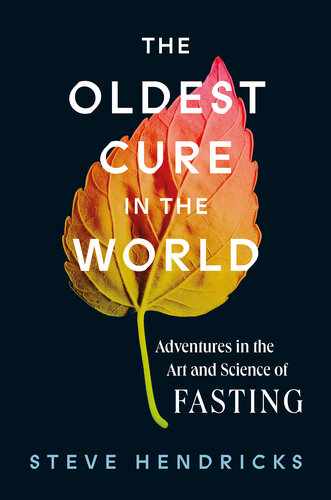 The Oldest Cure in the World: Adventures in the Art and Science of Fasting (PDF/EPUB Version)