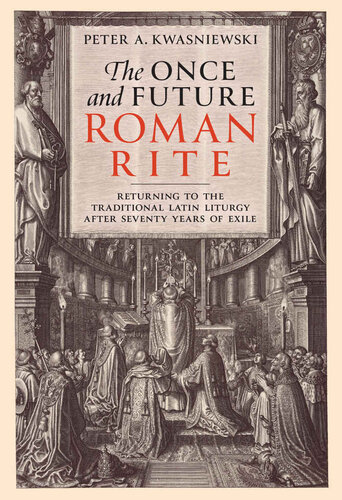 The Once and Future Roman Rite: Returning to the Traditional Latin Liturgy after Seventy Years of Exile (PDF/EPUB Version)