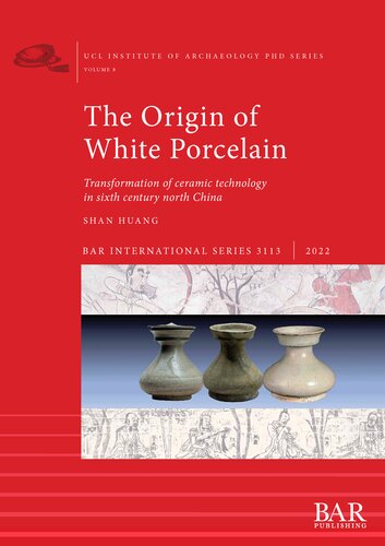 The Origin of White Porcelain, The: Transformation of ceramic technology in sixth century north China (PDF/EPUB Version)