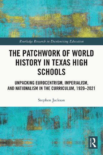The Patchwork of World History in Texas High Schools: Unpacking Eurocentrism, Imperialism, and Nationalism in the Curriculum, 1920-2021 (PDF/EPUB Version)