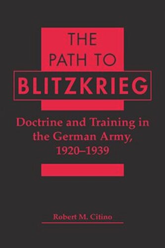 The Path to Blitzkrieg: Doctrine and Training in the German Army, 1920–1939 (PDF/EPUB Version)