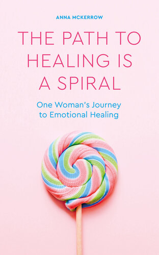 The Path to Healing Is a Spiral: One Woman's Journey to Emotional Healing (PDF/EPUB Version)