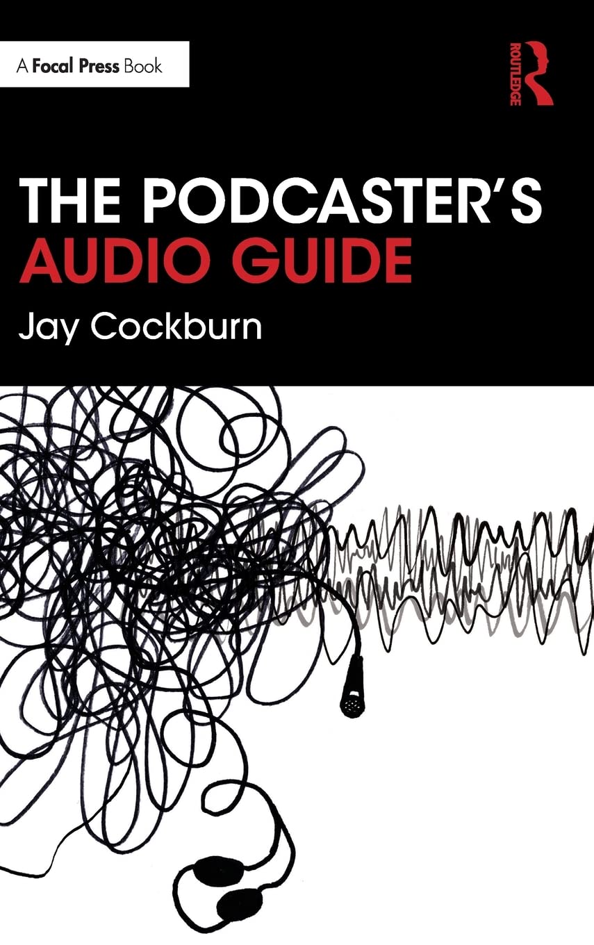 The Podcaster's Audio Guide: A DIY guide to recording, mixing and editing sound for podcasts (PDF/EPUB Version)