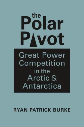 The Polar Pivot: Great Power Competition in the Arctic and Antarctica (PDF/EPUB Version)