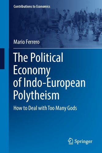 The Political Economy of Indo-European Polytheism: How to Deal with Too Many Gods (Contributions to Economics) (PDF/EPUB Version)