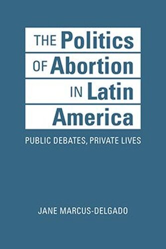The Politics of Abortion in Latin America: Public Debates, Private Lives (PDF/EPUB Version)
