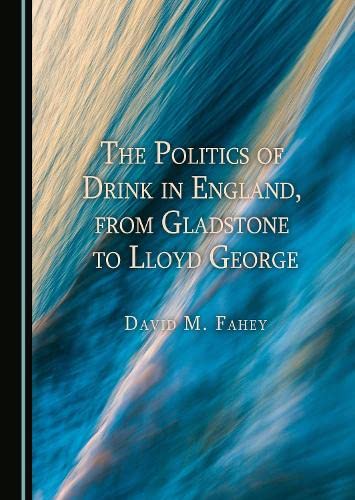 The Politics of Drink in England, from Gladstone to Lloyd George (PDF/EPUB Version)