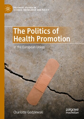 The Politics of Health Promotion: In the European Union (Palgrave Studies in Science, Knowledge and Policy) (PDF/EPUB Version)