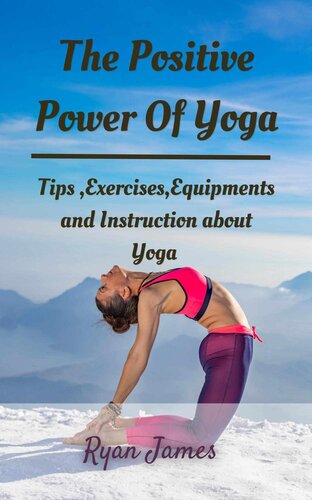 The Positive Power Of Yoga: Tips ,Exercises,Equipments and Instruction about Yoga (PDF/EPUB Version)