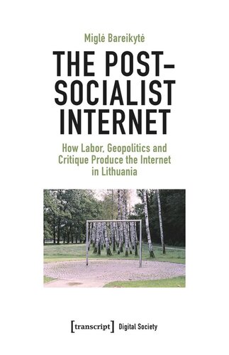 The Post-Socialist Internet: How Labor, Geopolitics and Critique Produce the Internet in Lithuania (PDF/EPUB Version)