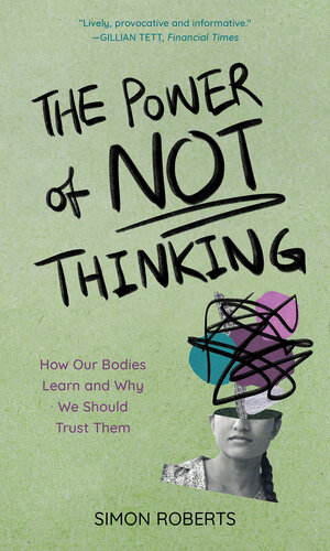 The Power of Not Thinking: How Our Bodies Learn and Why We Should Trust Them (PDF/EPUB Version)
