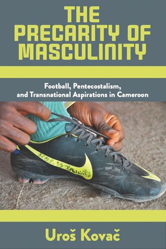 The Precarity of Masculinity: Football, Pentecostalism, and Transnational Aspirations in Cameroon (PDF/EPUB Version)