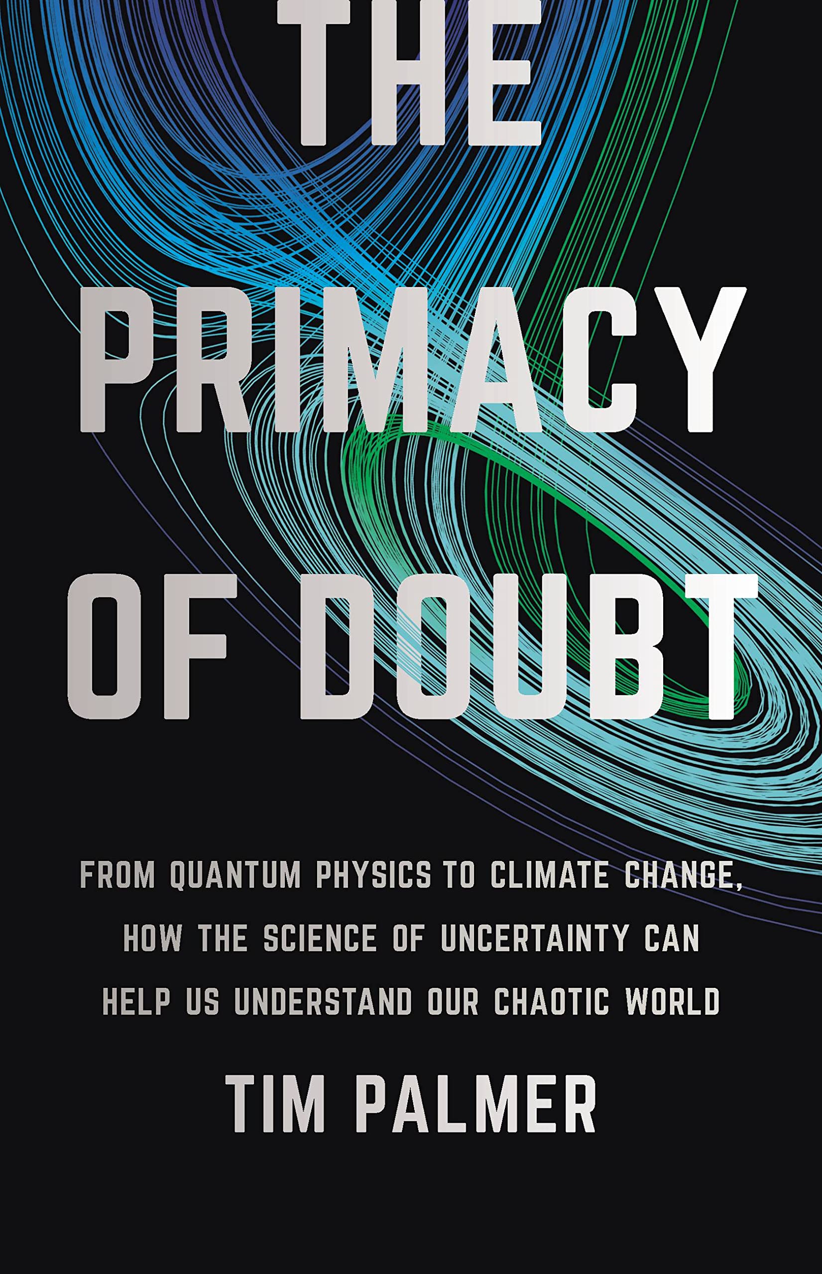 The Primacy of Doubt: From Quantum Physics to Climate Change, How the Science of Uncertainty Can Help Us Understand Our Chaotic World (PDF/EPUB Version)