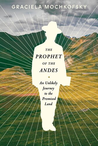 The Prophet of the Andes: An Unlikely Journey to the Promised Land (PDF/EPUB Version)