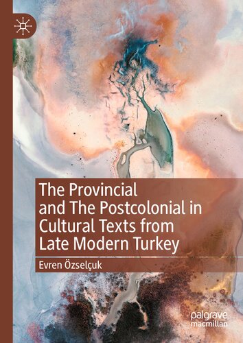 The Provincial and The Postcolonial in Cultural Texts from Late Modern Turkey (PDF/EPUB Version)