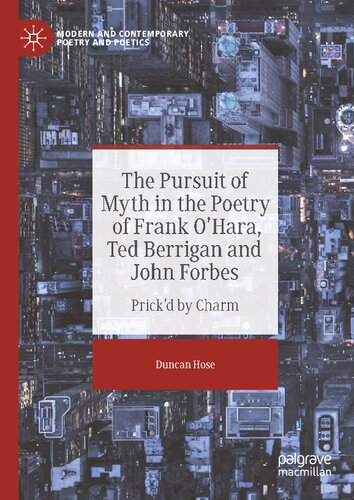 The Pursuit of Myth in the Poetry of Frank O'Hara, Ted Berrigan and John Forbes: Prick'd by Charm (Modern and Contemporary Poetry and Poetics) (PDF/EPUB Version)