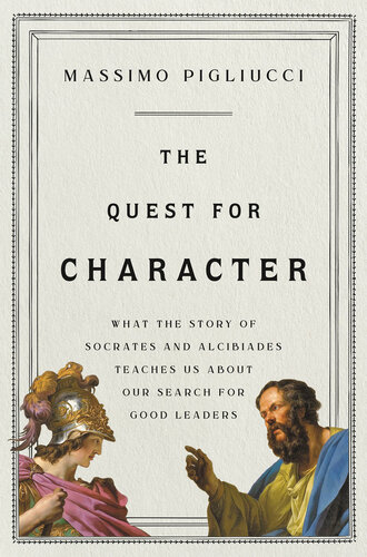 The Quest for Character: What the Story of Socrates and Alcibiades Teaches Us about Our Search for Good Leaders (PDF/EPUB Version)