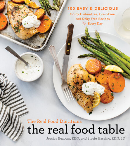 The Real Food Dietitians : 100 Easy & Delicious Mostly Gluten-Free, Grain-Free, and Dairy-Free Recipes for Every Day (A Cookbook) (PDF/EPUB Version)