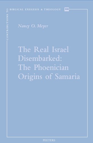 The Real Israel Disembarked:: The Phoenician Origins of Samaria: Volume 110 (Contributions to Biblical Exegesis & Theology) (PDF/EPUB Version)