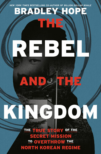 The Rebel and the Kingdom : The True Story of the Secret Mission to Overthrow the North Korean Regime (PDF/EPUB Version)