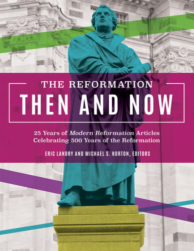 The Reformation Then and Now: 25 Years of Modern Reformation Articles Celebrating 500 Years of the Reformation (PDF/EPUB Version)