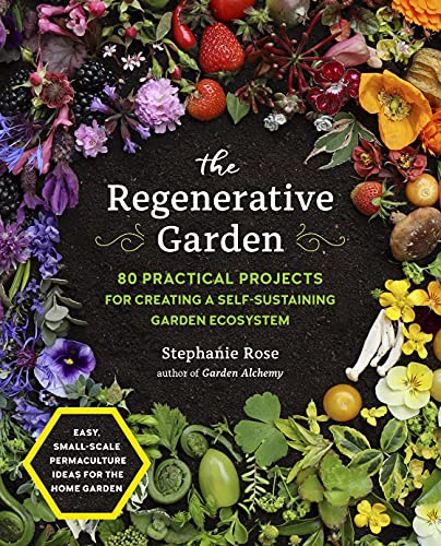 The Regenerative Garden: 80 Practical Projects for Creating a Self-sustaining Garden Ecosystem (PDF/EPUB Version)