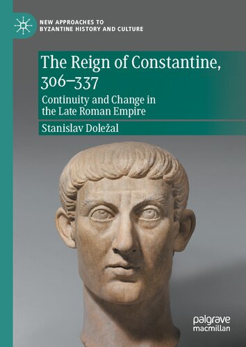 The Reign of Constantine, 306–337: Continuity and Change in the Late Roman Empire (New Approaches to Byzantine History and Culture) (PDF/EPUB Version)