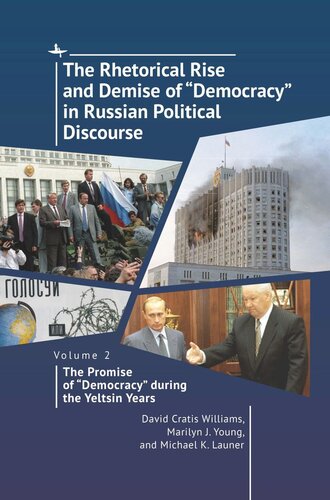 The Rhetorical Rise and Demise of “Democracy” in Russian Political Discourse. Volume 2: The Promise of “Democracy” during the Yeltsin Years (PDF/EPUB Version)