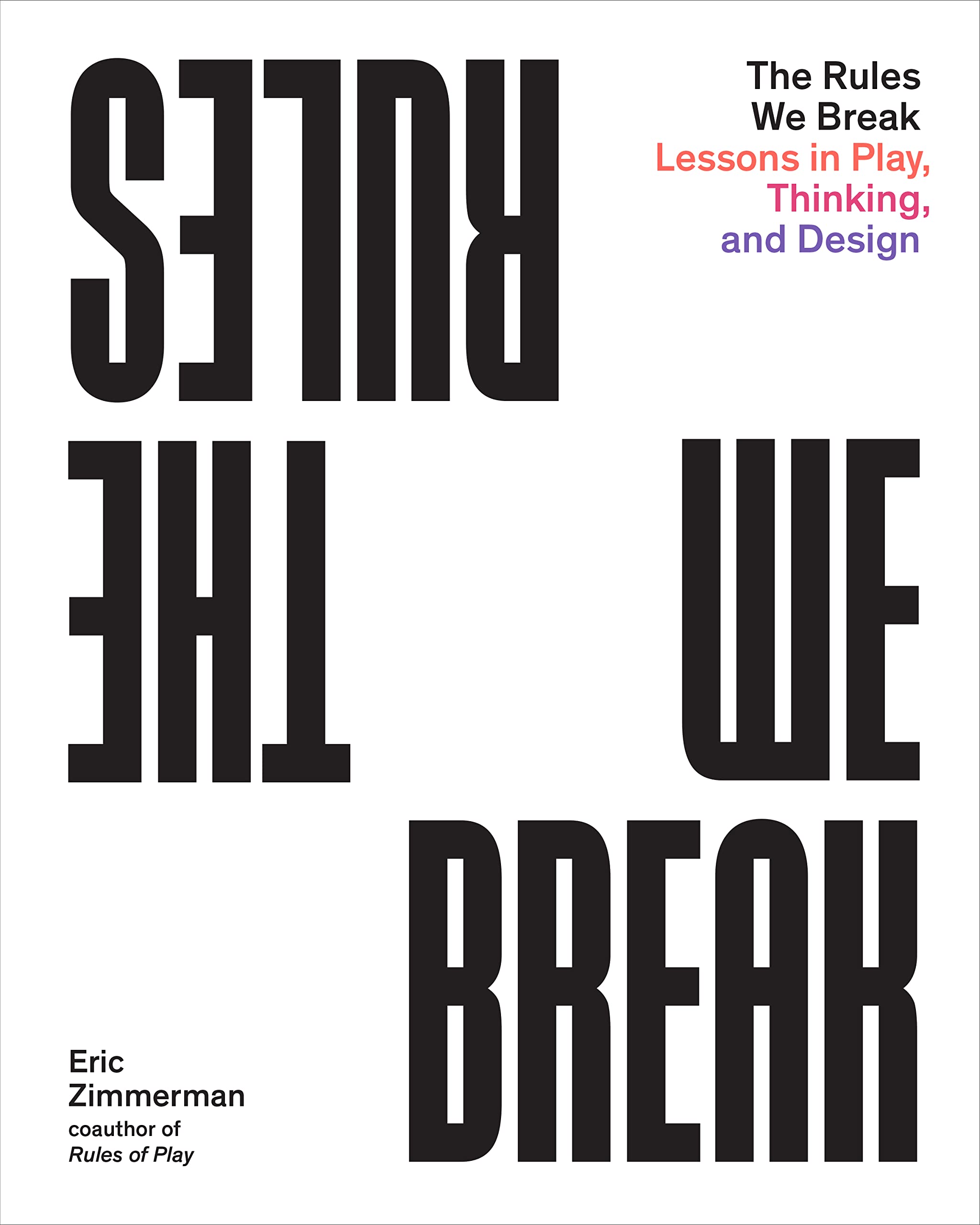 The Rules We Break: Lessons in Play, Thinking, and Design (PDF/EPUB Version)