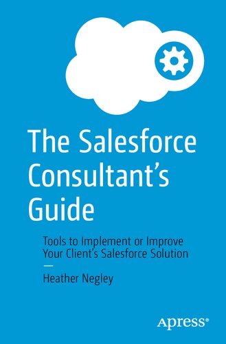 The Salesforce Consultant’s Guide: Tools to Implement or Improve Your Client’s Salesforce Solution (PDF/EPUB Version)