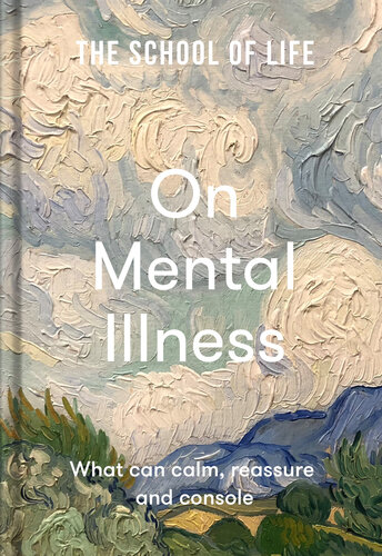 The School of Life: On Mental Illness: What can calm, reassure and console (PDF/EPUB Version)