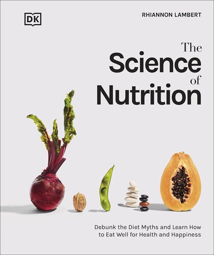 The Science of Nutrition: Debunk the Diet Myths and Learn How to Eat Responsibly for Health and Happiness (DK Science of) (PDF/EPUB Version)