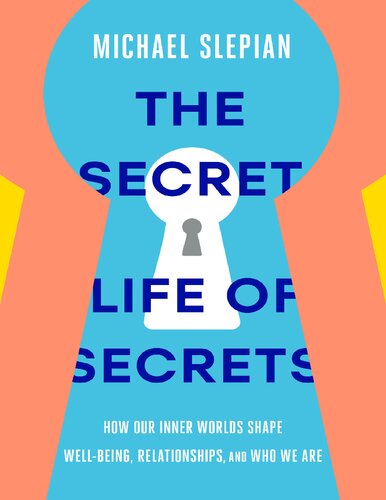 The Secret Life of Secrets _ How Our Inner Worlds Shape Well-Being, Relationships, and Who We Are (PDF/EPUB Version)