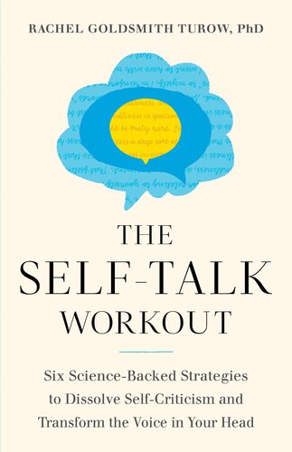 The Self-Talk Workout: Six Science-Backed Strategies to Dissolve Self-Criticism and Transform the Voice in Your Head : Six Science-Backed Strategies to Dissolve Self-Criticism and Transform the Voice in Your Head (PDF/EPUB Version)