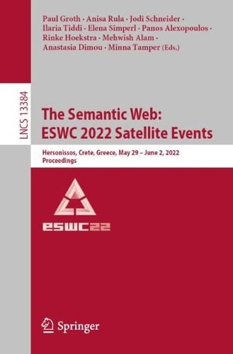 The Semantic Web: ESWC 2022 Satellite Events: Hersonissos, Crete, Greece, May 29 – June 2, 2022, Proceedings (Lecture Notes in Computer Science, 13384) (PDF/EPUB Version)