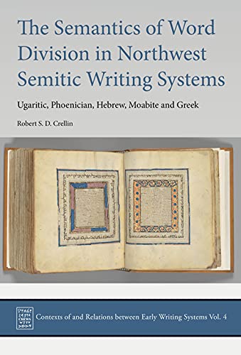 The Semantics of Word Division in Northwest Semitic Writing Systems: Ugaritic, Phoenician, Hebrew, Moabite and Greek (Contexts of and Relations between Early Writing Systems (CREWS)) (PDF/EPUB Version)