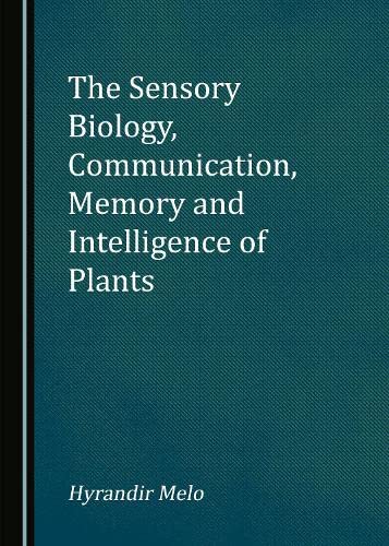 The Sensory Biology, Communication, Memory and Intelligence of Plants (PDF/EPUB Version)