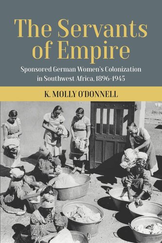 The Servants of Empire: Sponsored German Women’s Colonization in Southwest Africa, 1896-1945 (PDF/EPUB Version)