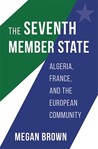 The Seventh Member State: Algeria, France, and the European Community (PDF/EPUB Version)
