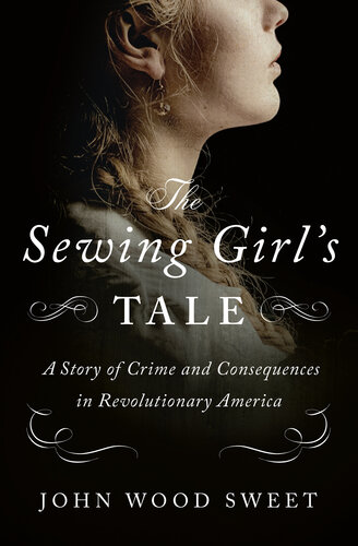 The Sewing Girl's Tale - A Story of Crime and Consequences in Revolutionary America (PDF/EPUB Version)
