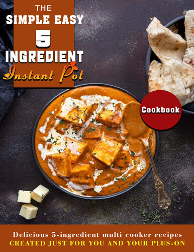 The Simple Easy 5-Ingredient Instant Pot Cookbook: Delicious 5-ingredient multi cooker recipes created just for you and your plus-on (PDF/EPUB Version)