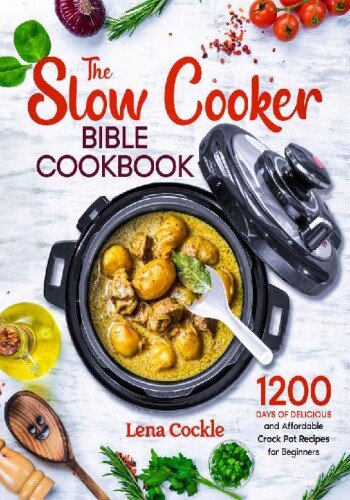 The Slow Cooker Bible Cookbook: 1200 Days of Delicious and Affordable Crock Pot Recipes for Beginners (PDF/EPUB Version)