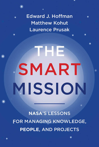 The Smart Mission: NASA’s Lessons for Managing Knowledge, People, and Projects : NASA’s Lessons for Managing Knowledge, People, and Projects (PDF/EPUB Version)